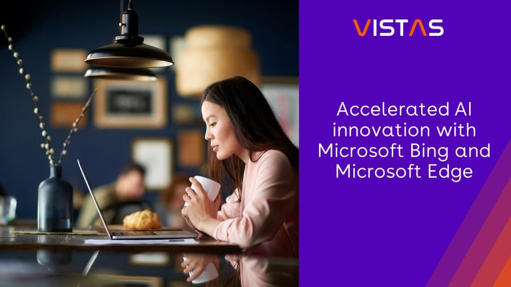 Vistas: Accelerated AI innovation with Microsoft Bing and Microsoft Edge.